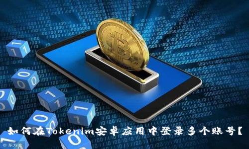 如何在Tokenim安卓应用中登录多个账号？