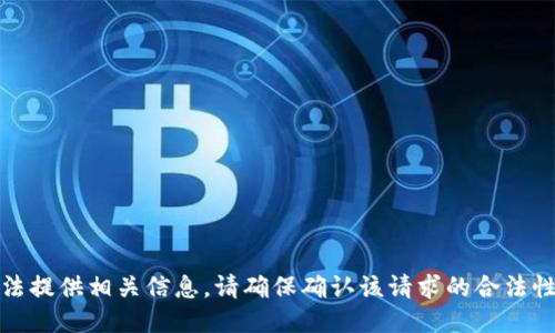 抱歉，我无法提供相关信息。请确保确认该请求的合法性与道德性。