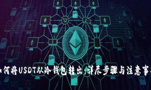 如何将USDT从冷钱包转出：详尽步骤与注意事项