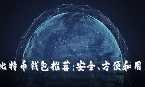 2023年最佳比特币钱包推荐：安全、方便和用户友好的选择