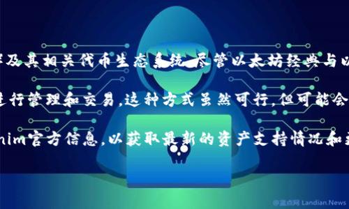 在目前的环境下，Tokenim并不对以太坊经典（ETC）提供直接支持。Tokenim主要支持以太坊（ETH）及其相关代币生态系统。尽管以太坊经典与以太坊有着相似的技术基础，但在许多交易平台和钱包的支持上，两个网络通常被视为不同的实体。

不过，用户仍然可以通过一些中介钱包或交易所将ETC兑换为ETH或其他代币，然后使用Tokenim进行管理和交易。这种方式虽然可行，但可能会涉及额外的费用和时间。

随着加密货币市场的发展，更多平台不断更新和扩展其支持的资产。因此，建议用户定期检查Tokenim官方信息，以获取最新的资产支持情况和更新动态。此外，用户也可以直接向Tokenim的客服团队咨询，以获取准确的答案和建议。

希望这能帮助到你！如果你还有其他问题，欢迎随时询问。