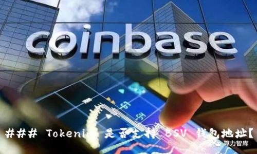 ### Tokenim 是否支持 BSV 钱包地址？