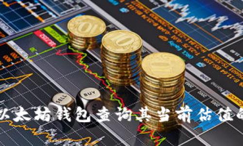 如何通过以太坊钱包查询其当前估值的详细指南