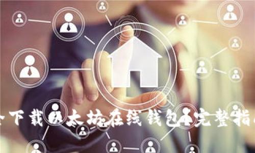 如何安全下载以太坊在线钱包？完整指南与推荐