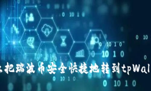 怎么把瑞波币安全快捷地转到tpWallet？