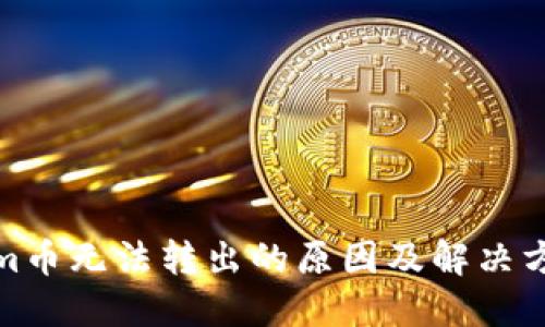 Tokenim币无法转出的原因及解决方案详解