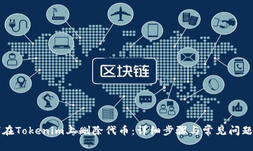 如何在Tokenim上删除代币：详细步骤与常见问题解析