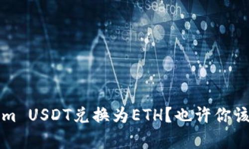 如何将Tokenim USDT兑换为ETH？也许你该了解的全解析