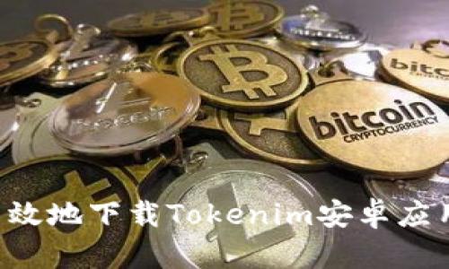 如何安全高效地下载Tokenim安卓应用：完整指南