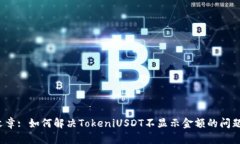 文章: 如何解决TokeniUSDT不显示金额的问题？