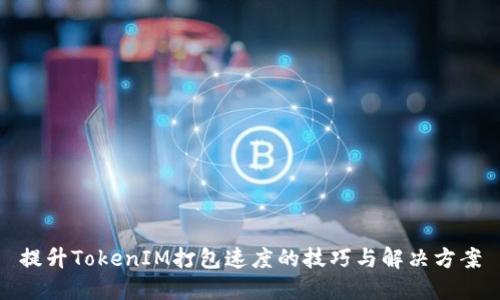 提升TokenIM打包速度的技巧与解决方案