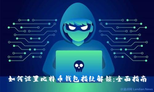 如何设置比特币钱包指纹解锁：全面指南