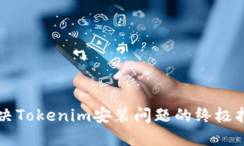 解决Tokenim安装问题的终极指南
