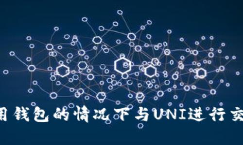 如何在不使用钱包的情况下与UNI进行交易：全面指南