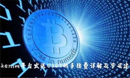 Tokenim平台发送USDT的手续费详解及节省建议