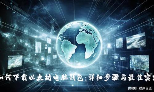 如何下载以太坊电脑钱包：详细步骤与最佳实践