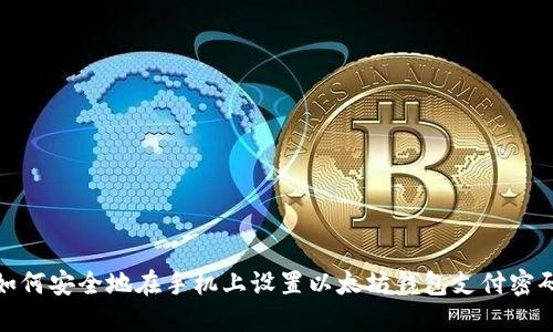 如何安全地在手机上设置以太坊钱包支付密码