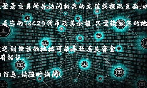 要找到一个ERC20或TRC20地址，您通常需要访问您所使用的加密钱包或交易所。以下为您提供一些步骤，以帮助您找到相关地址。

### 找到ERC20地址

1. **使用以太坊钱包**：如果您使用如MetaMask、MyEtherWallet等的以太坊钱包，可以在钱包的“账户”页面找到您的ERC20地址。它通常以“0x”开头，后面跟随40个十六进制字符。

2. **交易所账户**：如果您购买ERC20代币是在交易所（如Coinbase、Binance等），您需要在该交易所的提现页面找到您特定代币的充值地址。请确保选择正确的代币。

3. **区块链浏览器**：您还可以使用以太坊区块链浏览器如Etherscan，输入您的钱包地址找到相关的ERC20代币余额及信息。

### 找到TRC20地址

1. **使用绝对钱包**：对于TRC20，您可能使用的不同钱包如TronLink、TronWallet等可以在钱包的主界面找到TRC20地址。TRC20地址通常以“T”开头，后面跟随33个字符。

2. **交易所账户**：同样，如果您是在交易所进行交易的TRC20代币，登录交易所并访问相关的充值或提现页面，以获取正确的充值地址。

3. **区块链浏览器**：可以使用TronScan等Tron区块链浏览器来查看您的TRC20代币及其余额，只需输入您的地址。

### 注意事项
- 一定要确保您使用的是正确的网络地址（ERC20或TRC20），因为发送到错误的地址可能导致丢失资金。
- 始终确认地址的完整性，并在发送资金前执行小额转账，以确保没有错误。

希望这些信息能够帮助到您，如果您有更详细的问题或需要进一步的信息，请随时询问！