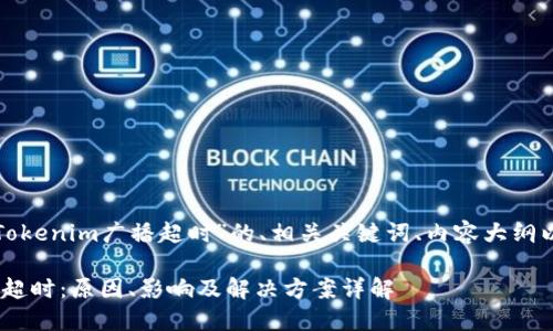 下面是关于“Tokenim广播超时”的、相关关键词、内容大纲以及相关问题。

Tokenim广播超时：原因、影响及解决方案详解