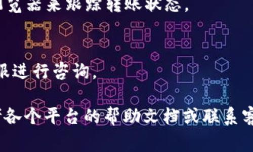 在回答这个问题之前，需要澄清一些概念。HT通常指的是“Huobi Token”，而Tokenim并不明确指代某特定的平台或者代币。通常情况下，在这样的转账过程中，需要关注的是代币的兑换、跨平台转账以及所需的链（通道）信息。

如果你想了解如何将HT（Huobi Token）转移到其他加密货币平台，以下是一般步骤和建议：

### 1. 确认支持的通道
对于不同的交易平台，转账通道可能会有所不同。首先，你需要确认Tokenim平台支持哪些网络。例如，如果Hyperledger是支持的网络，你需要确保你的HT是基于同样的BLK链或网络。

### 2. 找到提币选项
在Huobi平台上，登录你的账户并导航到“钱包”部分。找到“提币”或“转账”选项，注意选择正确的代币（在这里是HT）。

### 3. 获取Tokenim的接收地址
在Tokenim平台上创建一个账户，并找到你的接收地址。通常该地址会在账户的“资产”或“充值”部分中显示。确保复制正确的地址，注意大小写敏感性。

### 4. 输入转账信息
回到Huobi平台，在提币页面粘贴Tokenim的接收地址，输入你想要转账的HT数量。务必检查你所输入的信息是否正确，特别是接收地址，以避免资产损失。

### 5. 确认提币
在输入完所有信息之后，确认所有细节无误，然后提交提币请求。通常平台会要求进行两步验证（如短信短信、邮箱验证等）以确保安全。

### 6. 等待转账完成
成功提交后，转账可能需要一定时间，不同区块链的确认时间是不同的。你可以通过查看区块链浏览器来跟踪转账状态。

### 7. 检查Tokenim账户
在预计时间内检查你的Tokenim账户，看是否成功接收转移的HT。必要时可以联系Tokenim的客服进行咨询。

通过上述步骤，你应该能有效地将HT转移至Tokenim。如果在这个过程中遇到任何问题，建议参考各个平台的帮助文档或联系客服获取进一步帮助。