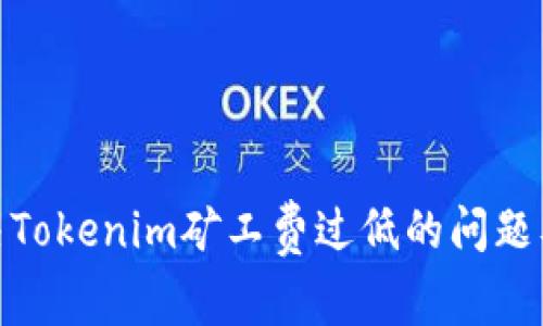如何解决Tokenim矿工费过低的问题及其影响