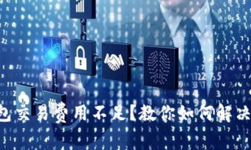 以太坊钱包交易费用不足？教你如何解决这一问题！