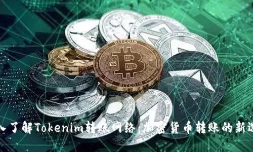 深入了解Tokenim转账网络：加密货币转账的新选择
