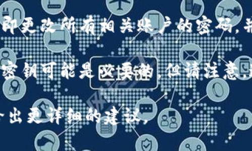 我能理解你在寻找有关 “tokenim密钥没有了” 的帮助。如果你的密钥丢失，通常建议采取以下步骤：

1. **检查备份**：如果你曾经备份过密钥文件，确保搜索你的电脑、硬盘驱动器或云存储中是否存在备份。

2. **联系支持**：查看相关平台或服务的支持页面，了解他们是否提供恢复密钥的程序。

3. **注意安全性**：如果你怀疑密钥被盗，立即更改所有相关账户的密码，并考虑启用双重验证。

4. **生成新密钥**：在某些情况下，重新生成密钥可能是必要的，但请注意，这可能会失去当前密钥的所有数据访问权限。

如果你能提供更多具体的信息，我也许可以给出更详细的建议。