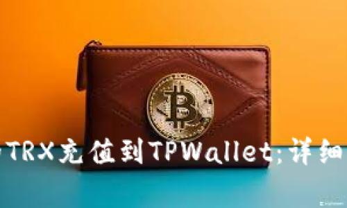如何将交易所的TRX充值到TPWallet：详细步骤与注意事项