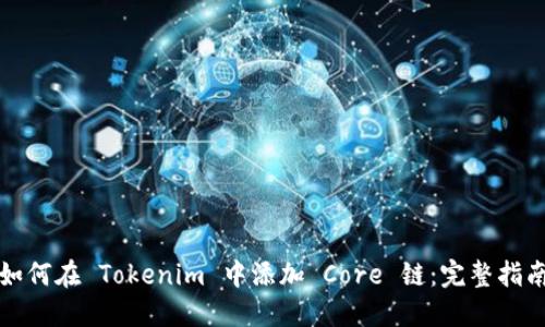 如何在 Tokenim 中添加 Core 链：完整指南