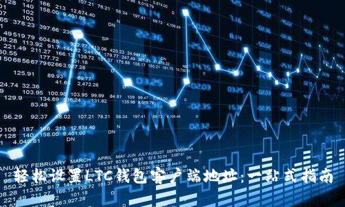 轻松设置LTC钱包客户端地址：一站式指南