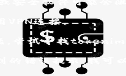 请确定您所说的“tokenim”是特定应用程序、网站或服务。如果您遇到了无法访问的问题，以下是一些可行的步骤来排除故障：

1. **检查网络连接**：确保您的网络连接正常，尝试访问其他网站或应用以确认。

2. **清理浏览器缓存**：如果您是在浏览器中访问tokenim，可以清除缓存和cookies后重启浏览器再试。

3. **尝试不同的浏览器**：有时特定浏览器可能存在兼容性问题，尝试使用Chrome、Firefox、Edge等其他浏览器。

4. **检查防火墙或安全软件设置**：有时候，防火墙或安全软件可能会阻止访问某些网站，检查这些设置。

5. **访问VPN**：如果所在地区限制了访问，尝试使用VPN连接。

6. **联系支持团队**：如果以上方法都没有解决问题，尝试寻找tokenim的官方网站并联系他们的客服支持。

如果您能提供更多关于tokenim的具体信息和您遇到的错误提示，我可以进一步提供帮助。