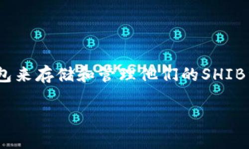 在加密货币的世界中，SHIB（Shiba Inu）作为一种流行的代币，其用户常常需要一个专门的钱包来存储和管理他们的SHIB资产。为了解答您关于“SHIB有没有专门的钱包”的问题，我们可以从多个角度来看待这个话题。

### SHIB代币的专属钱包指南：如何安全存储你的Shiba Inu资产