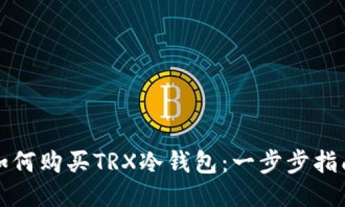 如何购买TRX冷钱包：一步步指南
