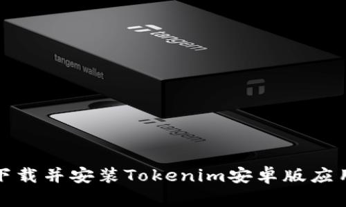 如何下载并安装Tokenim安卓版应用程序