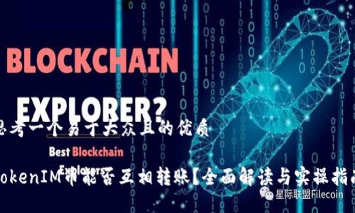 思考一个易于大众且的优质

TokenIM币能否互相转账？全面解读与实操指南