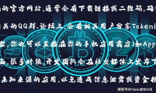 在QQ上下载Tokenim的具体方式如下：

1. **访问官方网站**：首先，建议用户访问Tokenim的官方网站，通常会有下载链接或二维码，确保你下载的是最新和官方版本。

2. **QQ群或相关论坛**：许多加密货币或区块链相关的QQ群、论坛上，会有相关用户分享Tokenim的下载信息，然而下载时需谨慎，确保来源可靠。

3. **应用商店**：如果Tokenim在各大应用商店上架，你也可以直接在你的手机应用商店（如App Store、Google Play等）搜索“Tokenim”进行下载。

4. **社交媒体**：关注Tokenim的官方社交媒体页面，很多时候，开发团队会在社交媒体上发布下载链接或相关活动的信息。

下载应用时，请务必注意安全，避免下载到非官方或未知来源的应用，以免造成信息泄露或资金损失。