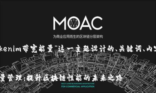 好的,以下是为“tokenim带宽能量”这一主题设计的、关键词、内容大纲及详细内容。
:
Tokenim带宽与能量管理:提升区块链性能的未来之路