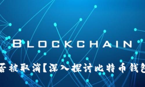 比特币钱包是否被取消?深入探讨比特币钱包的现状与未来