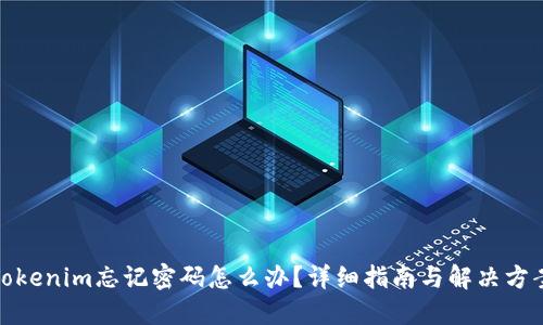Tokenim忘记密码怎么办？详细指南与解决方案